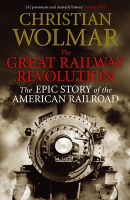 The Great Railway Revolution: The Epic Story of... 0857890360 Book Cover