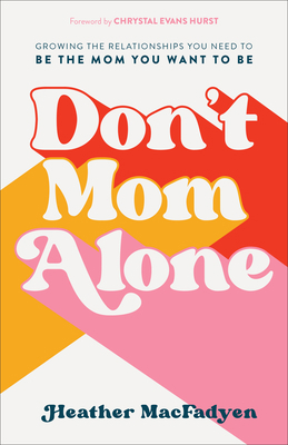 Don't Mom Alone: Growing the Relationships You ... 0800739329 Book Cover