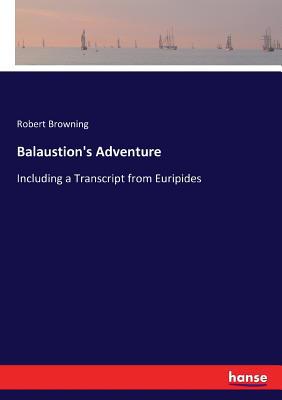 Balaustion's Adventure: Including a Transcript ... 3337339336 Book Cover