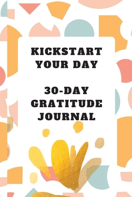Kickstart Your Day: 30-Day Gratitude Journal: G... 1934947482 Book Cover
