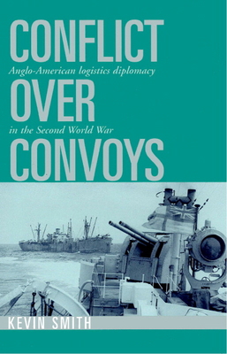 Conflict Over Convoys: Anglo-American Logistics... 0521520304 Book Cover