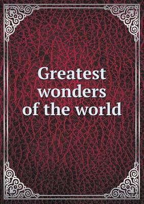 Greatest wonders of the world 5518948506 Book Cover