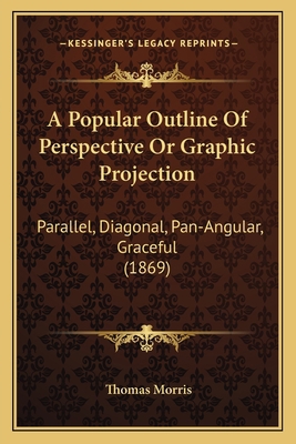 A Popular Outline Of Perspective Or Graphic Pro... 1164543490 Book Cover