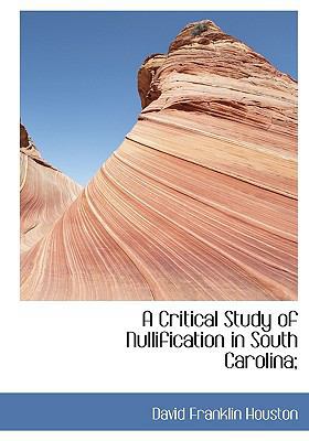 A Critical Study of Nullification in South Caro... 1115265016 Book Cover