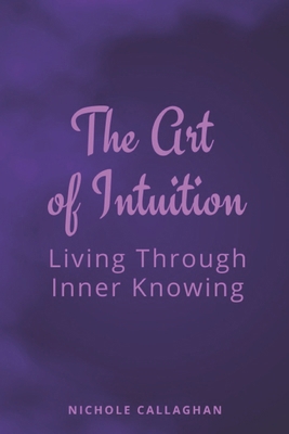 The Art of Intuition: Living Through Inner Knowing B0FLF33P5Z Book Cover