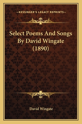 Select Poems And Songs By David Wingate (1890) 1166299503 Book Cover