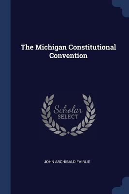 The Michigan Constitutional Convention 137724864X Book Cover
