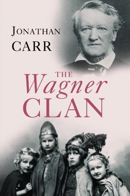 The Wagner Clan: The Saga of Germany s Most Ill... 0871139758 Book Cover
