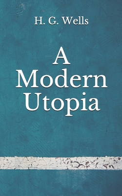 A Modern Utopia: (Aberdeen Classics Collection) B08FPB2Z6F Book Cover