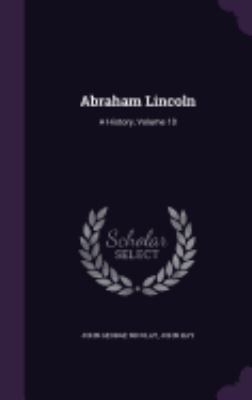 Abraham Lincoln: A History, Volume 10 1357778945 Book Cover