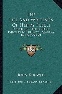 The Life And Writings Of Henry Fuseli: Keeper A... 1162937262 Book Cover