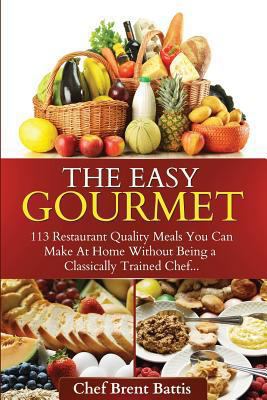 The Easy Gourmet: 113 Restaurant Quality Meals ... 1494786486 Book Cover