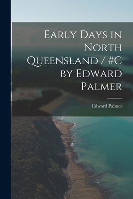 Early Days in North Queensland / #c by Edward P... 101861494X Book Cover