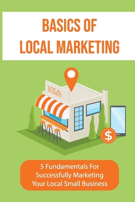 Basics Of Local Marketing: 5 Fundamentals For S... B09CRTMGDZ Book Cover