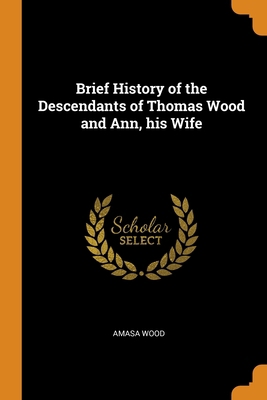 Brief History of the Descendants of Thomas Wood... 0344493253 Book Cover