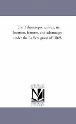 The Tehuantepec Railway; Its Location, Features... 1425517021 Book Cover