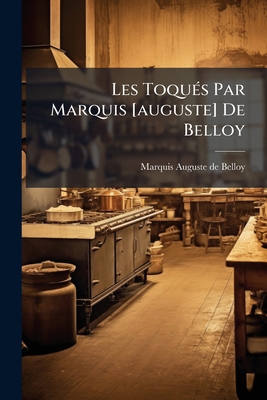 Les Toqués Par Marquis [auguste] De Belloy: Col... [French] 1274255570 Book Cover