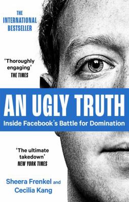 An Ugly Truth: Inside Facebook's Battle for Dom... 0349144060 Book Cover