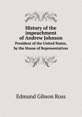 History of the Impeachment of Andrew Johnson Pr... 5518667914 Book Cover