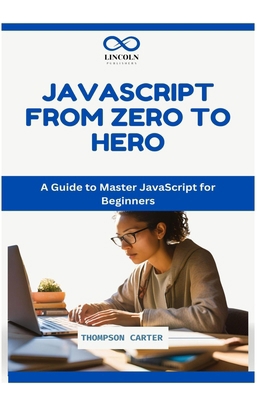 JavaScript: FROM ZERO TO HERO: A Guide to Maste... B0DP2G334C Book Cover
