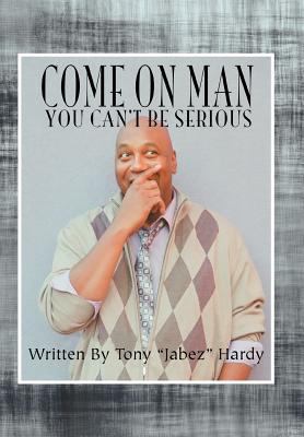 Come on Man: You Can't Be Serious 1479753386 Book Cover