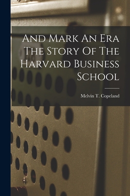 And Mark An Era The Story Of The Harvard Busine... 1016086377 Book Cover