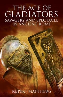 The Age of Gladiators: Savagery and Spectacle i... 1789508460 Book Cover