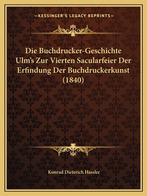 Die Buchdrucker-Geschichte Ulm's Zur Vierten Sa... [German] 1168351936 Book Cover