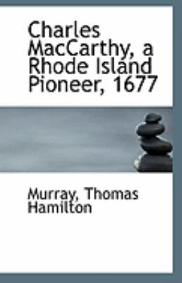 Charles MacCarthy, a Rhode Island Pioneer, 1677 1113258691 Book Cover