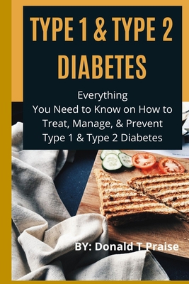 Type 1 & Type 2 Diabetes: Everything You Need to Know on How to Treat, Manage, & Prevent Type 1 & Type 2 Diabetes B086B6Y919 Book Cover