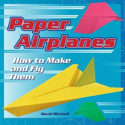 Paper Airplanes: How to Make and Fly Them 1402728867 Book Cover