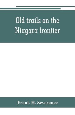 Old trails on the Niagara frontier 9353801303 Book Cover