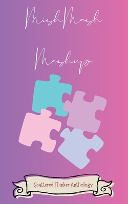 MishMash Mashup: A ScatteredThinker Anthology B09GZDPJX2 Book Cover