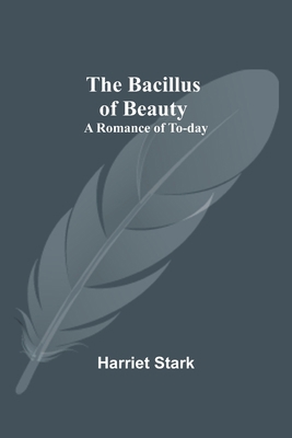 The Bacillus of Beauty: A Romance of To-day 9354542077 Book Cover