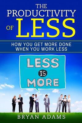 The Productivity Of Less: How You Get More Done... 1981228942 Book Cover