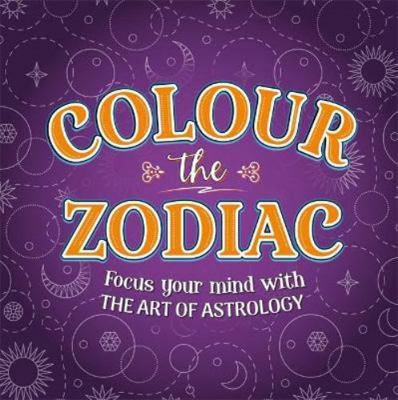 Colour The Zodiac (Mindful Colouring) 1801083533 Book Cover