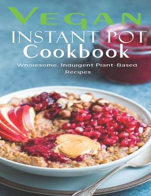 Vegan Instant Pot Cookbook: Wholesome, Indulgen... B08NJR54KK Book Cover