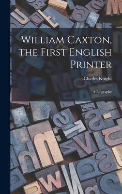William Caxton, the First English Printer: A Bi... 101633446X Book Cover