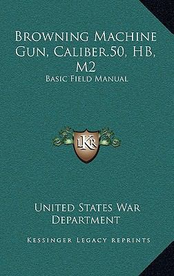 Browning Machine Gun, Caliber.50, HB, M2: Basic... 1164485202 Book Cover