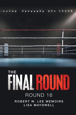 The Final Round - Round 16 Robert W. Lee Memoirs 1087926785 Book Cover