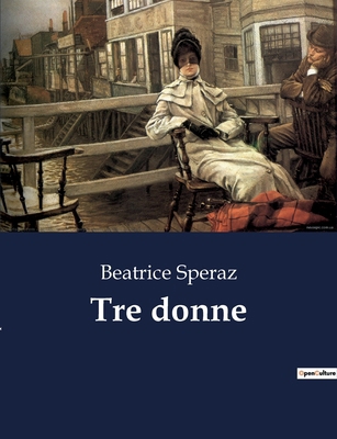 Tre donne: Un dramma di passioni e sacrifici ne... [Italian] B0CTM12BPL Book Cover