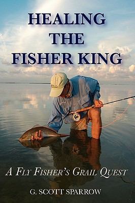 Healing the Fisher King: A Fly Fisher's Grail Q... 0966548531 Book Cover