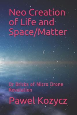 Neo Creation of Life and Space/Matter: Or Brick... 1702044491 Book Cover