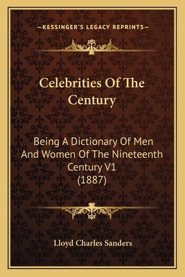 Celebrities Of The Century: Being A Dictionary ... 1167253175 Book Cover