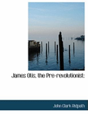 James Otis, the Pre-Revolutionist: Large Print ... [Large Print] 0554957582 Book Cover