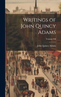 Writings of John Quincy Adams; Volume VII 1019795948 Book Cover