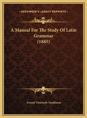 A Manual For The Study Of Latin Grammar (1885) 1169571697 Book Cover