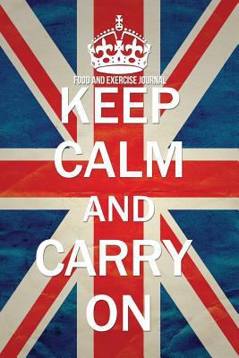 Food and Exercise Journal: Keep Calm and Carry On 1497378117 Book Cover