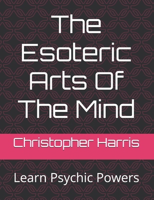 The Esoteric Arts Of The Mind: Learn Psychic Po... B0FVWFJXRT Book Cover