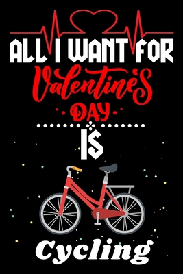 All I Want for Valentine’s Day Is Cycling: Valentine's Day Notebook Gift Book for Boys and Girls, Blank Lined Notebook Gift for Cycling Lover